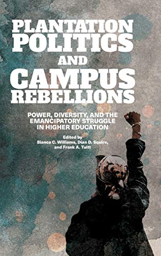 Plantation Politics and Campus Rebellions: Power, Diversity, and the Emancipatory Struggle in Higher Education (Critical Race Studies in Education)