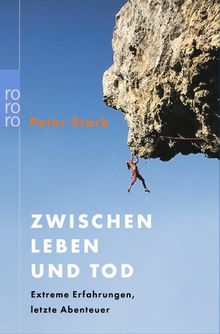 Zwischen Leben und Tod. Extreme Erfahrungen, letzte Abenteuer.