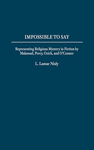 Impossible to Say: Representing Religious Mystery in Fiction by Malamud, Percy, Ozick, and O'Connor (CONTRIBUTIONS TO THE STUDY OF AMERICAN LITERATURE)