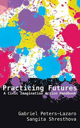 Practicing Futures: A Civic Imagination Action Handbook (New Literacies and Digital Epistemologies, Band 83)