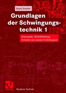 Grundlagen der Schwingungstechnik, 2 Bde., Bd.1, Kinematik, Modellbildung, Systeme mit einem Freiheitsgrad (Studium Technik)