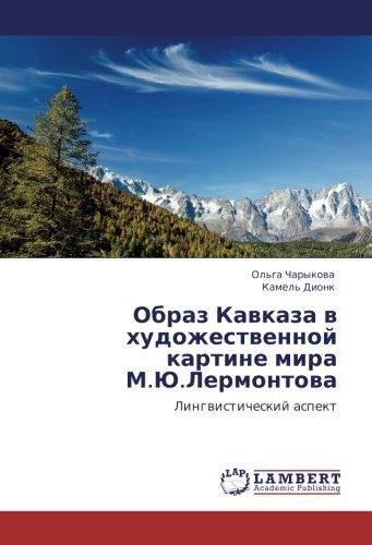 Образ Кавказа в художественной картине мира М.Ю.Лермонтова: Лингвистический аспект: Lingwisticheskij aspekt