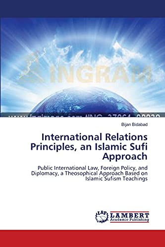 International Relations Principles, an Islamic Sufi Approach: Public International Law, Foreign Policy, and Diplomacy, a Theosophical Approach Based on Islamic Sufism Teachings