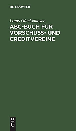 ABC-Buch für Vorschuß- und Creditvereine: Ein alphabetischer Wegweiser zu deren Errichtung und Leitung auf Grund das neuen Genosssenschaftsgesetzes