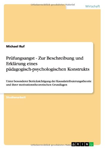 Prüfungsangst - Zur Beschreibung und Erklärung eines pädagogisch-psychologischen Konstrukts: Unter besonderer Berücksichtigung der ... und ihrer motivationstheoretischen Grundlagen