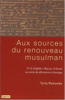 Aux sources du renouveau musulman : d'al-Afghanî à Hassan al-Bannâ, un siècle de réformisme islamique