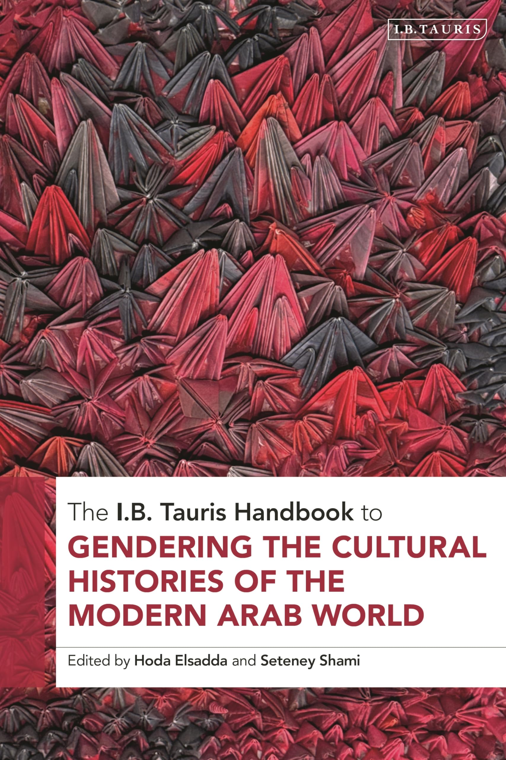 The I.B. Tauris Handbook to Gendering the Cultural Histories of the Modern Arab World (I B Tauris Handbooks)
