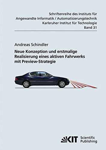 Neue Konzeption und erstmalige Realisierung eines aktiven Fahrwerks mit Preview-Strategie (Schriftenreihe des Instituts für Angewandte Informatik - ... an der Universität Karlsruhe (TH))