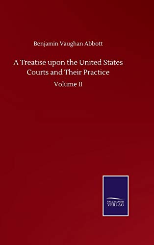 A Treatise upon the United States Courts and Their Practice: Volume II