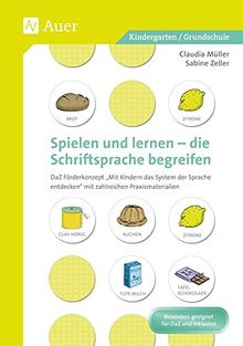 Spielen und Lernen - die Schriftsprache begreifen: DAZ-Förderkonzept: Mit Kindern das System der Spra che entdecken - mit zahlreichen Praxismaterialien (Kindergarten)