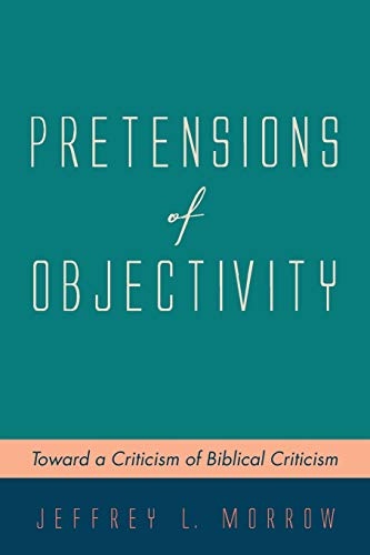 Pretensions of Objectivity: Toward a Criticism of Biblical Criticism