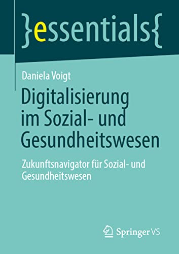 Daniela Voigt Digitalisierung Im Sozial- Und Gesundheitswesen, Zukunftsnavigator Für Sozial- Und Gesundheitswesen (essentials)