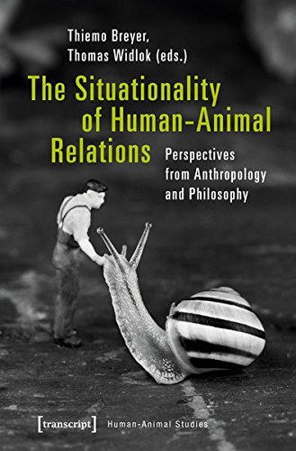 The Situationality of Human-Animal Relations: Perspectives from Anthropology and Philosophy (Human-Animal Studies)