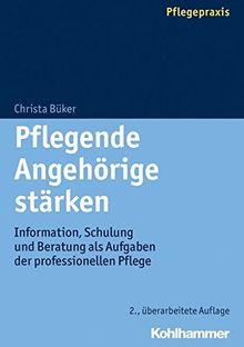 Pflegende Angehörige stärken: Information, Schulung und Beratung als Aufgaben der professionellen Pflege