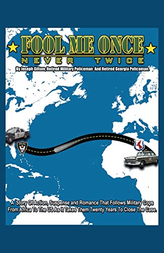 Fool Me Once, Never Twice: A Story Of Action, Suspense and Romance That Follows Military Cops From Africa To The US As It Takes Them Twenty Years To Close The Case.