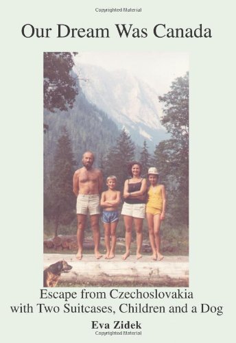 Our Dream Was Canada: Escape from Czechoslovakia with Two Suitcases, Children and a Dog