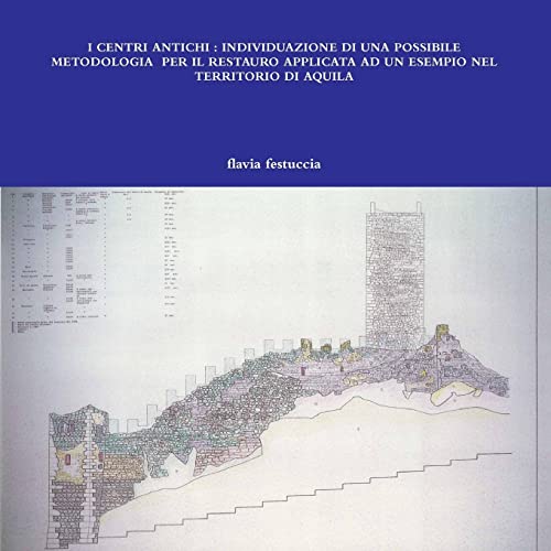 I Centri Antichi : Individuazione Di Una Possibile Metodologia Per Il Restauro Applicata Ad Un Esempio Nel Territorio Di Aquila