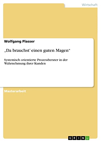 ¿Da brauchst¿ einen guten Magen¿: Systemisch orientierte Prozessberater in der Wahrnehmung ihrer Kunden