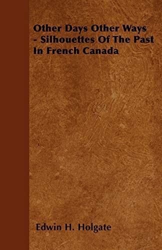 Other Days Other Ways - Silhouettes Of The Past In French Canada