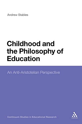 Childhood and the Philosophy of Education: An Anti-Aristotelian Perspective (Continuum Studies in Educational Research)