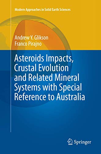 Asteroids Impacts, Crustal Evolution and Related Mineral Systems with Special Reference to Australia (Modern Approaches in Solid Earth Sciences, Band 14)