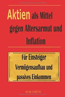 Aktien als Mittel gegen Altersarmut und Inflation: Mit Wissen und Handlungsempfehlungen zum Vermögensaufbau!