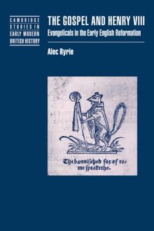 The Gospel and Henry VIII: Evangelicals in the Early English Reformation (Cambridge Studies in Early Modern British History)