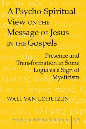 A Psycho-Spiritual View on the Message of Jesus in the Gospels: Presence and Transformation in Some Logia as a Sign of Mysticism (Studies in Biblical Literature)