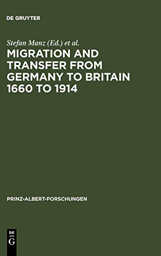 Migration and Transfer from Germany to Britain 1660 to 1914: Historical Relations and Comparisons (Prinz-Albert-Forschungen, 3, Band 3)