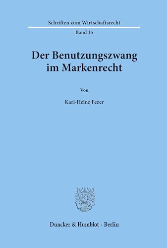 Der Benutzungszwang im Markenrecht. (Schriften zum Wirtschaftsrecht, Band 15)