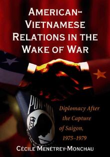 American-vietnamese Relations in the Wake of War: Diplomacy After the Capture of Saigon, 19751979