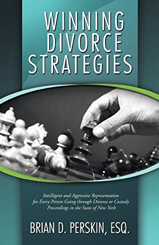 Winning Divorce Strategies: Intelligent and Aggressive Representation for Every Person Going through Divorce or Custody Proceedings in the State of New York