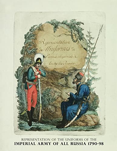 REPRESENTATION OF THE UNIFORMS OF THE IMPERIAL ARMY OF ALL RUSSIA 1790-98: Representation des Uniforms de L'armee Imperiale de toutes les Russies