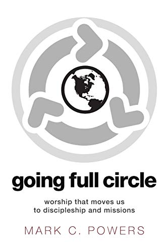 Going Full Circle: Worship that Moves Us to Discipleship and Missions