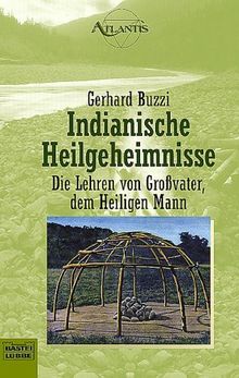 Indianische Heilgeheimnisse. Die Lehren von Großvater, dem Heiligen Mann.