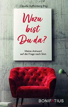 Wozu bist Du da?: Meine Antwort auf die Frage nach Sinn