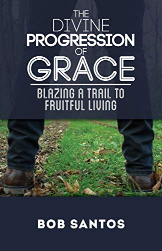 The Divine Progression of Grace: Blazing a Trail to Fruitful Living