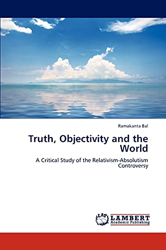Truth, Objectivity and the World: A Critical Study of the Relativism-Absolutism Controversy