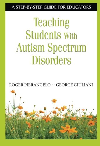 Teaching Students With Autism Spectrum Disorders: A Step-by-Step Guide for Educators