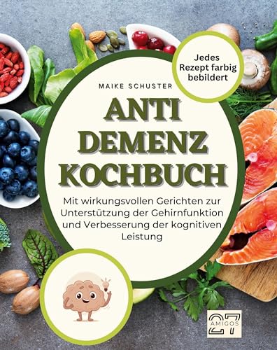 Anti-Demenz-Kochbuch: Mit wirkungsvollen Gerichten zur Unterstützung der Gehirnfunktion und Verbesserung der kognitiven Leistung