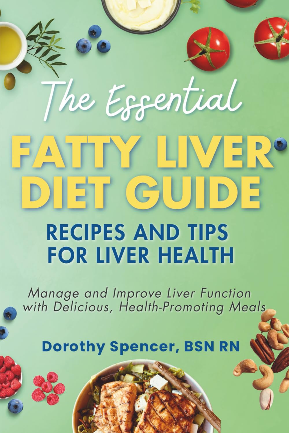 The Essential Fatty Liver Diet Guide Recipes and Tips for Liver Health: Manage and Improve Liver Function with Delicious, Health-Promoting Meals