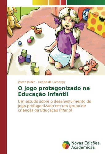 O jogo protagonizado na Educação Infantil: Um estudo sobre o desenvolvimento do jogo protagonizado em um grupo de crianças da Educação Infantil