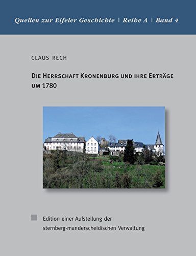 Die Herrschaft Kronenburg und ihre Erträge um 1780: Edition einer Aufstellung der sternberg-manderscheidischen Verwaltung (Quellen zur Eifeler Geschichte. Reihe A)