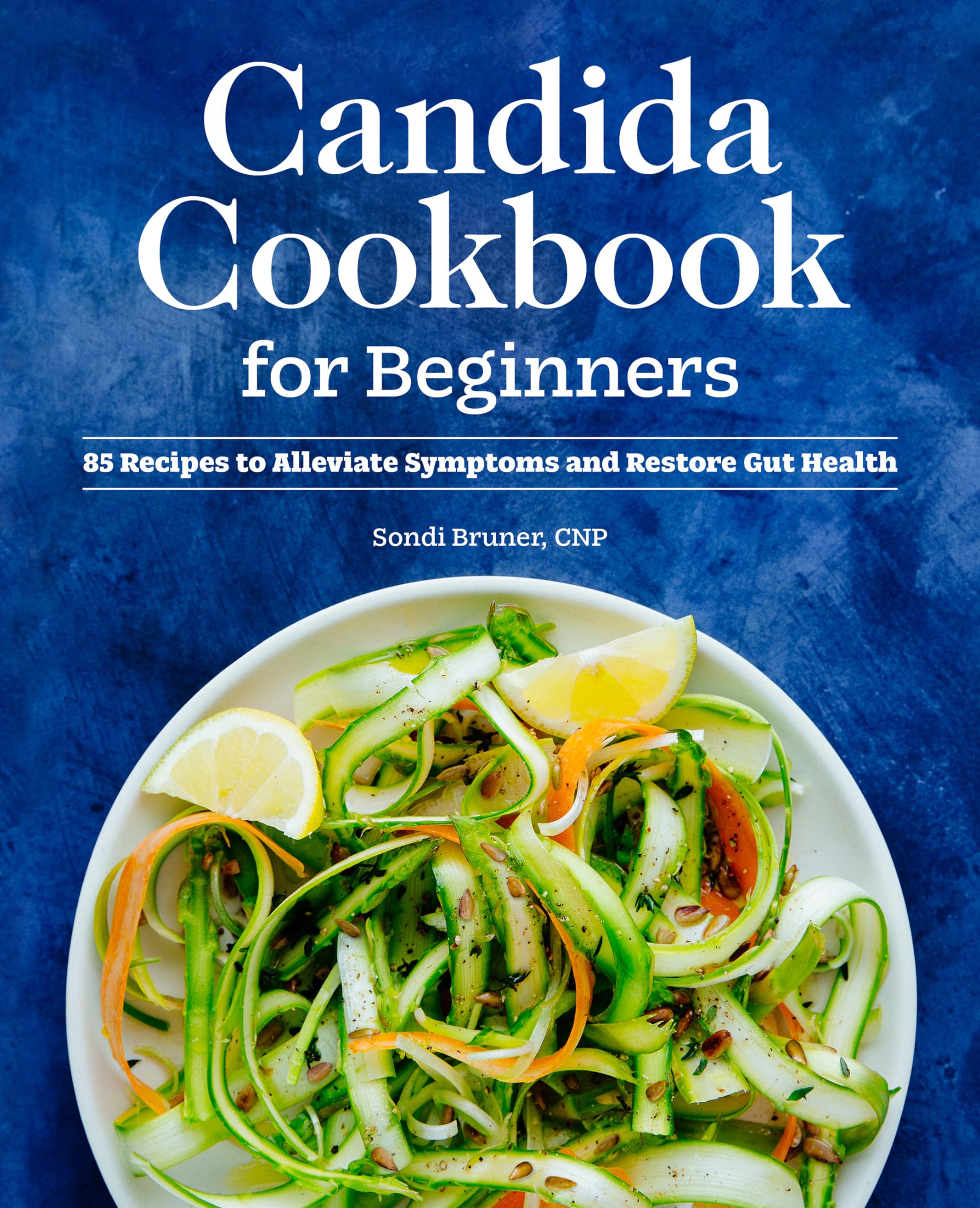 Sondi Bruner Candida Cookbook For Beginners, 85 Recipes To Alleviate Symptoms And Restore Gut Health