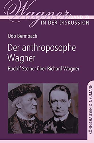 Der anthroposophe Wagner: Rudolf Steiner über Richard Wagner (Wagner in der Diskussion)