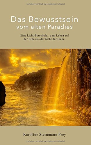 Das Bewusstsein vom alten Paradies: Dieses Buch ist ein Werk der Liebe