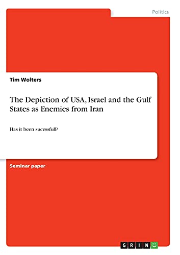 The Depiction of USA, Israel and the Gulf States as Enemies from Iran: Has it been sucessfull?