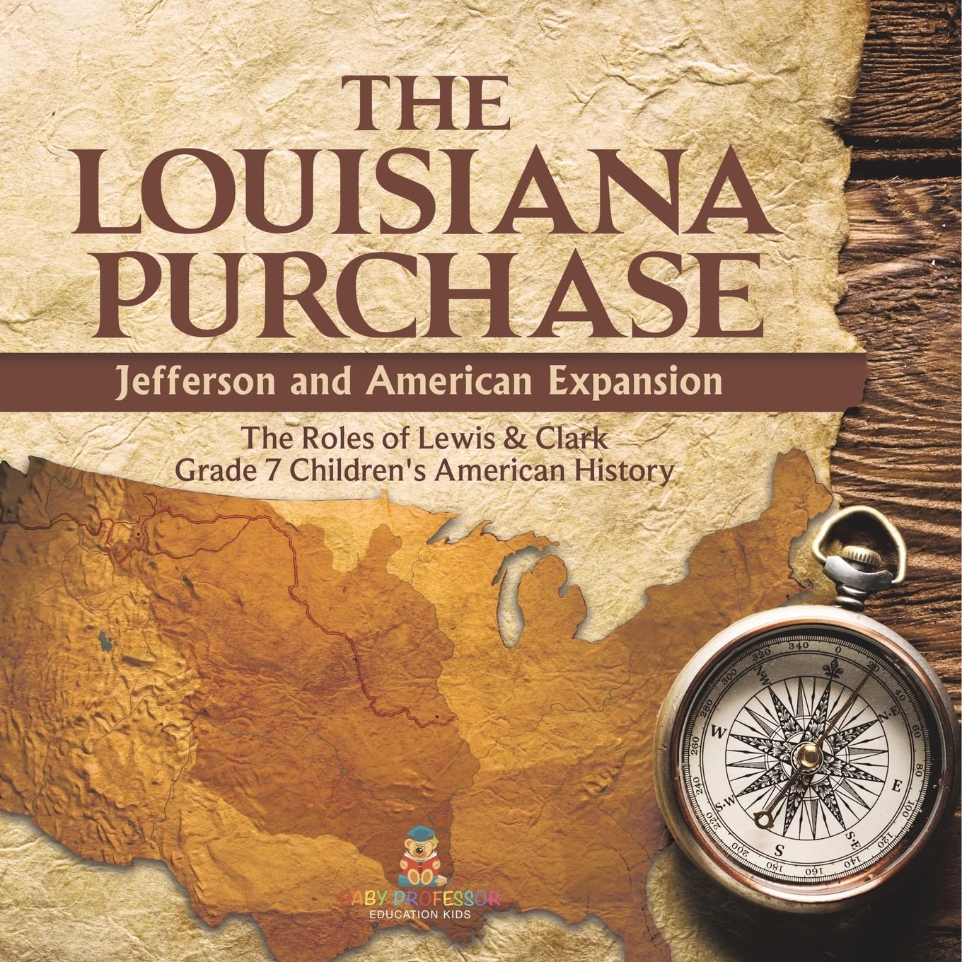 The Louisiana Purchase: Jefferson and American Expansion The Roles of Lewis & Clark Grade 7 Children's American History