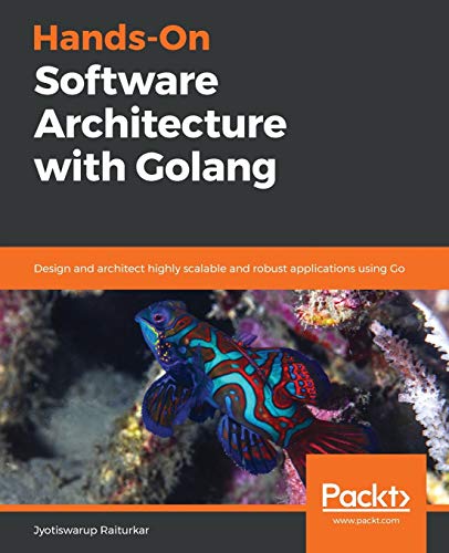 Hands-On Software Architecture with Golang: Design and architect highly scalable and robust applications using Go (English Edition)