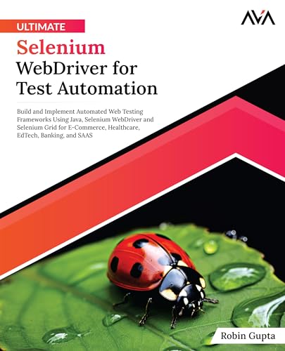 Ultimate Selenium WebDriver for Test Automation: Build and Implement Automated Web Testing Frameworks Using Java, Selenium WebDriver and Selenium Grid ... EdTech, Banking, and SAAS (English Edition)